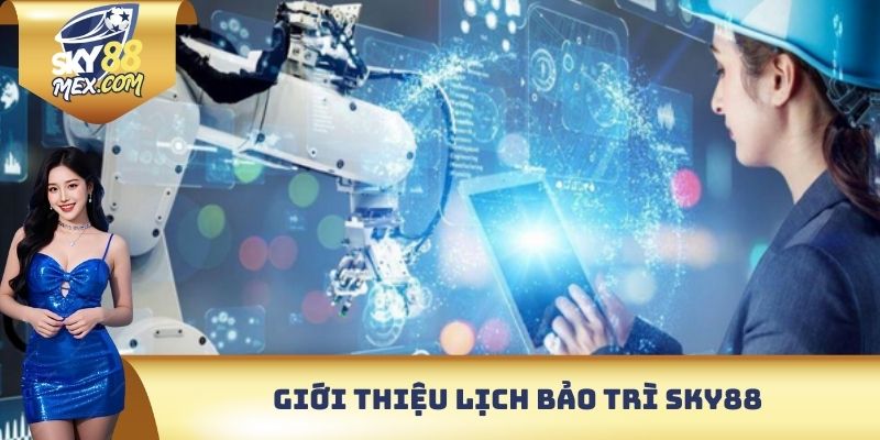Lịch Bảo Trì - Nâng Cấp Hệ Thống Với Trải Nghiệm Mới 2025 Giới thiệu lịch bảo trì Sky88