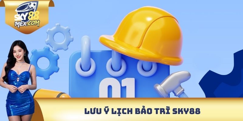 Lịch Bảo Trì - Nâng Cấp Hệ Thống Với Trải Nghiệm Mới 2025 Lưu ý lịch bảo trì Sky88