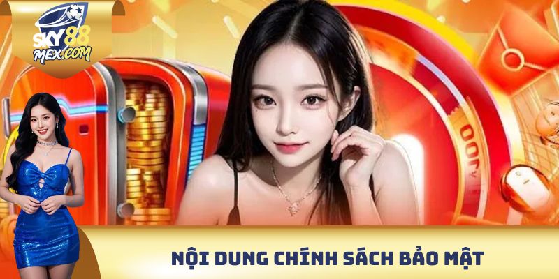 Chính Sách Bảo Mật Nội dung chính sách bảo mật