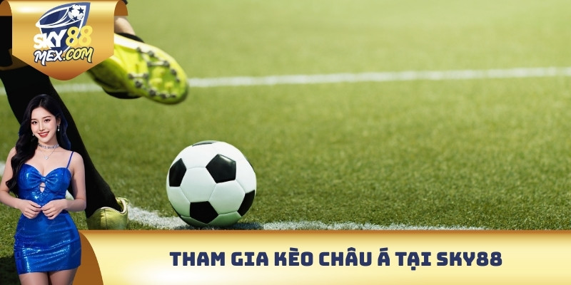 Kèo Châu Á - Chiến Thuật Chuẩn Xác Làm Chủ Lợi Nhuận Tham gia kèo Châu Á tại Sky88