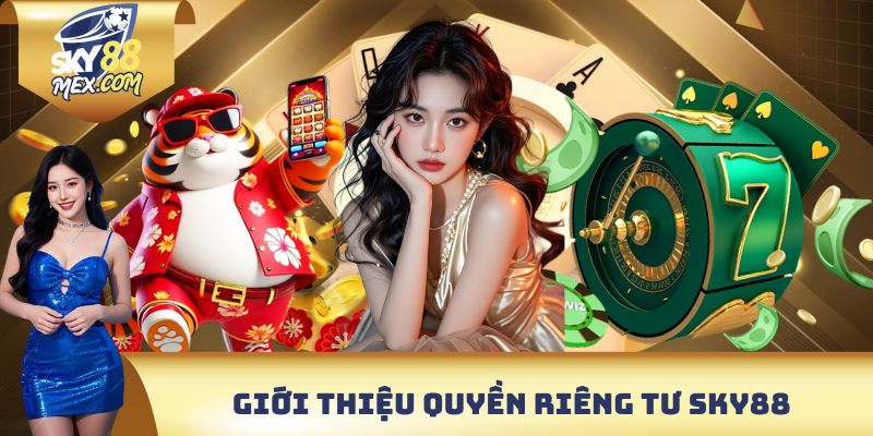 Quyền Riêng Tư Thông tin sơ bộ của quyền riêng tư tại nhà cái Sky88